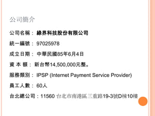 ˾

˾Q ̽Ƽɷ޹˾

yһ̖ 97025978

ڣ A8564

Y  ~ ̨14,500,000Ԫ

e IPSP (Internet Payment Service Provider)

T˔ 60

̨˾11560 ̨ϸۅ^·19-3̖D10
 