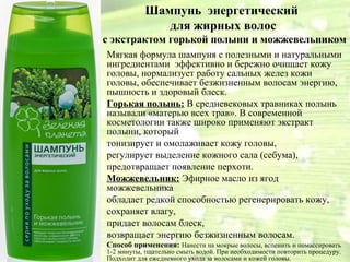Шампунь энергетический
              для жирных волос
с экстрактом горькой полыни и можжевельником
Мягкая формула шампуня с полезными и натуральными
ингредиентами эффективно и бережно очищает кожу
головы, нормализует работу сальных желез кожи
головы, обеспечивает безжизненным волосам энергию,
пышность и здоровый блеск.
Горькая полынь: В средневековых травниках полынь
называли «матерью всех трав». В современной
косметологии также широко применяют экстракт
полыни, который
тонизирует и омолаживает кожу головы,
регулирует выделение кожного сала (себума),
предотвращает появление перхоти.
Можжевельник: Эфирное масло из ягод
можжевельника
обладает редкой способностью регенерировать кожу,
сохраняет влагу,
придает волосам блеск,
возвращает энергию безжизненным волосам.
Способ применения: Нанести на мокрые волосы, вспенить и помассировать
1-2 минуты, тщательно смыть водой. При необходимости повторить процедуру.
Подходит для ежедневного ухода за волосами и кожей головы.
 