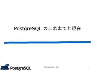 PostgreSQL のこれまでと現在




        日本PostgreSQLユーザ会   4
 