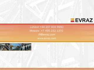 32




London +44 207 832 8990
Moscow +7 495 232 1370
      IR@evraz.com
     www.evraz.com
 