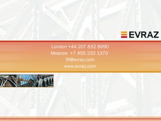30




London +44 207 832 8990
Moscow +7 495 232 1370
      IR@evraz.com
     www.evraz.com
 
