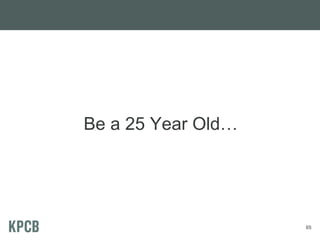 Be a 25 Year Old…




                    65
 