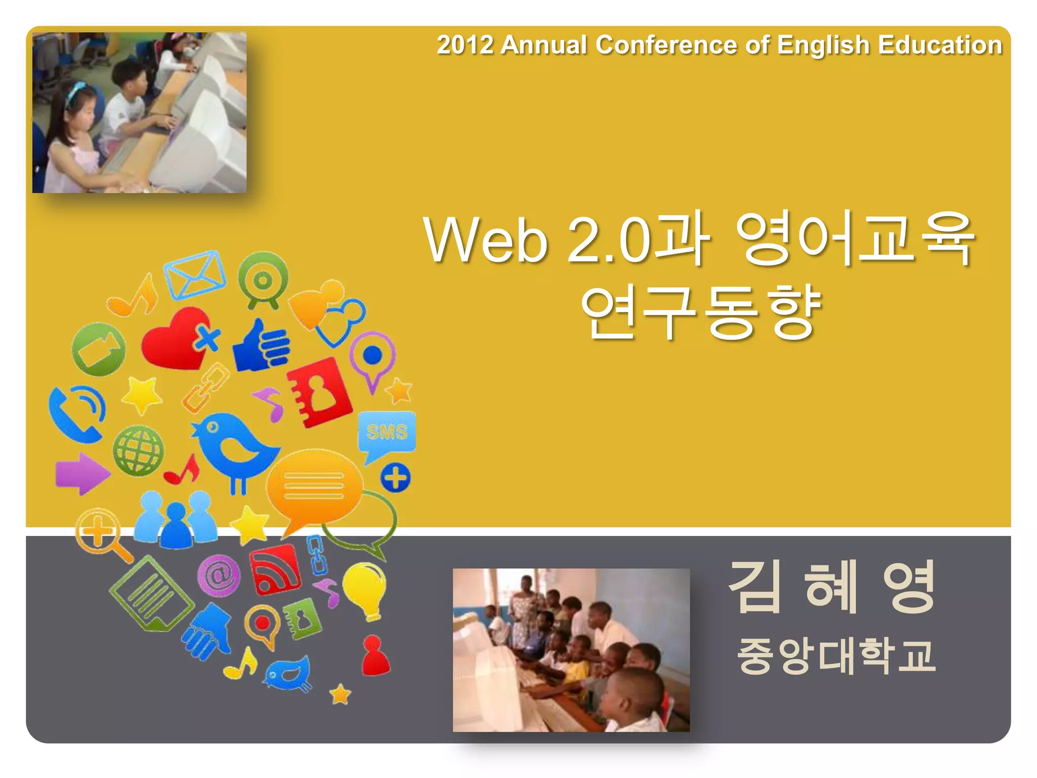 2012 Annual Conference of English Education




Web 2.0과 영어교육
    연구동향



                     김혜영
                      중앙대학교
 