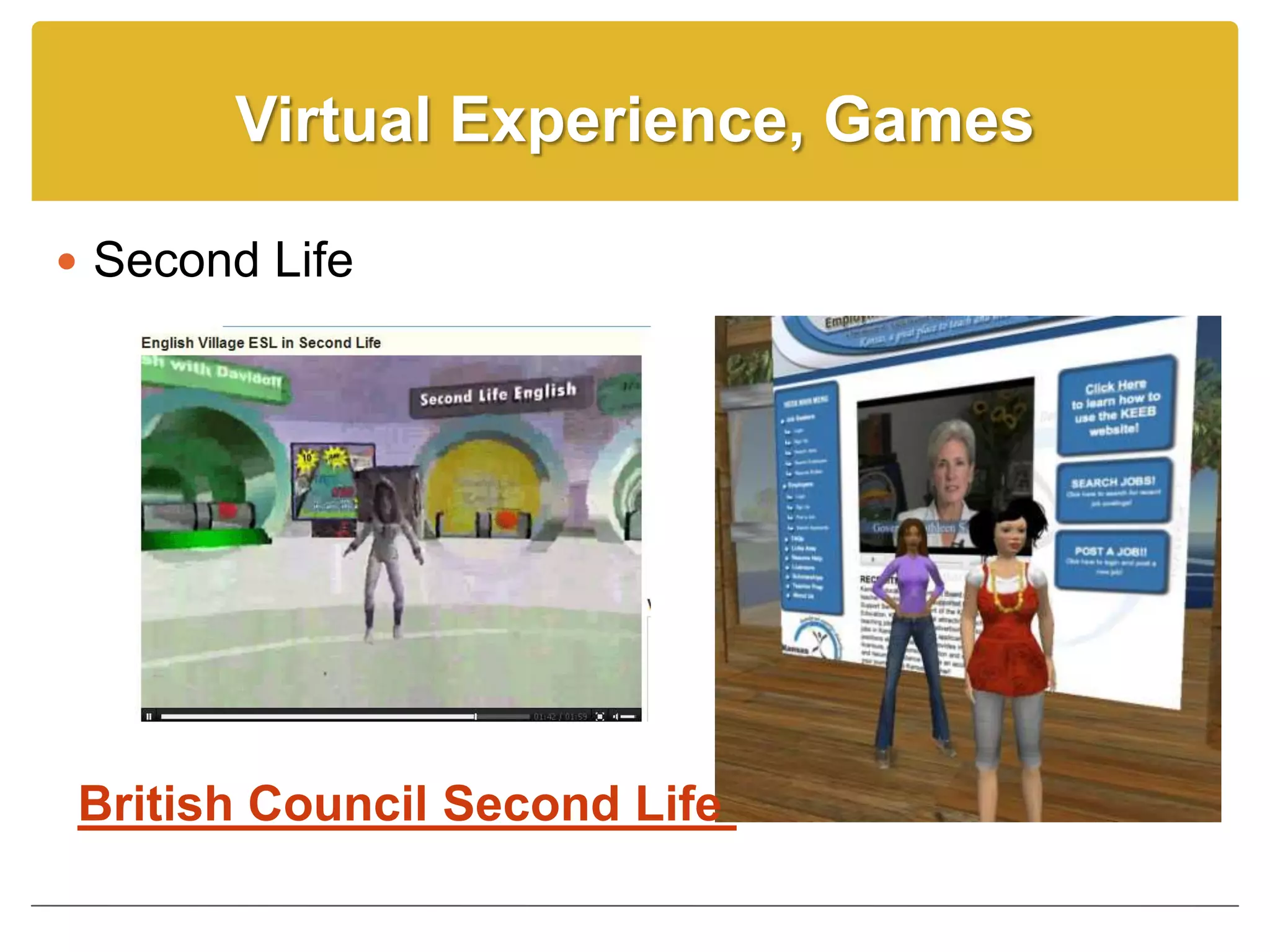 Virtual Experience, Games

 Second Life




British Council Second Life
 
