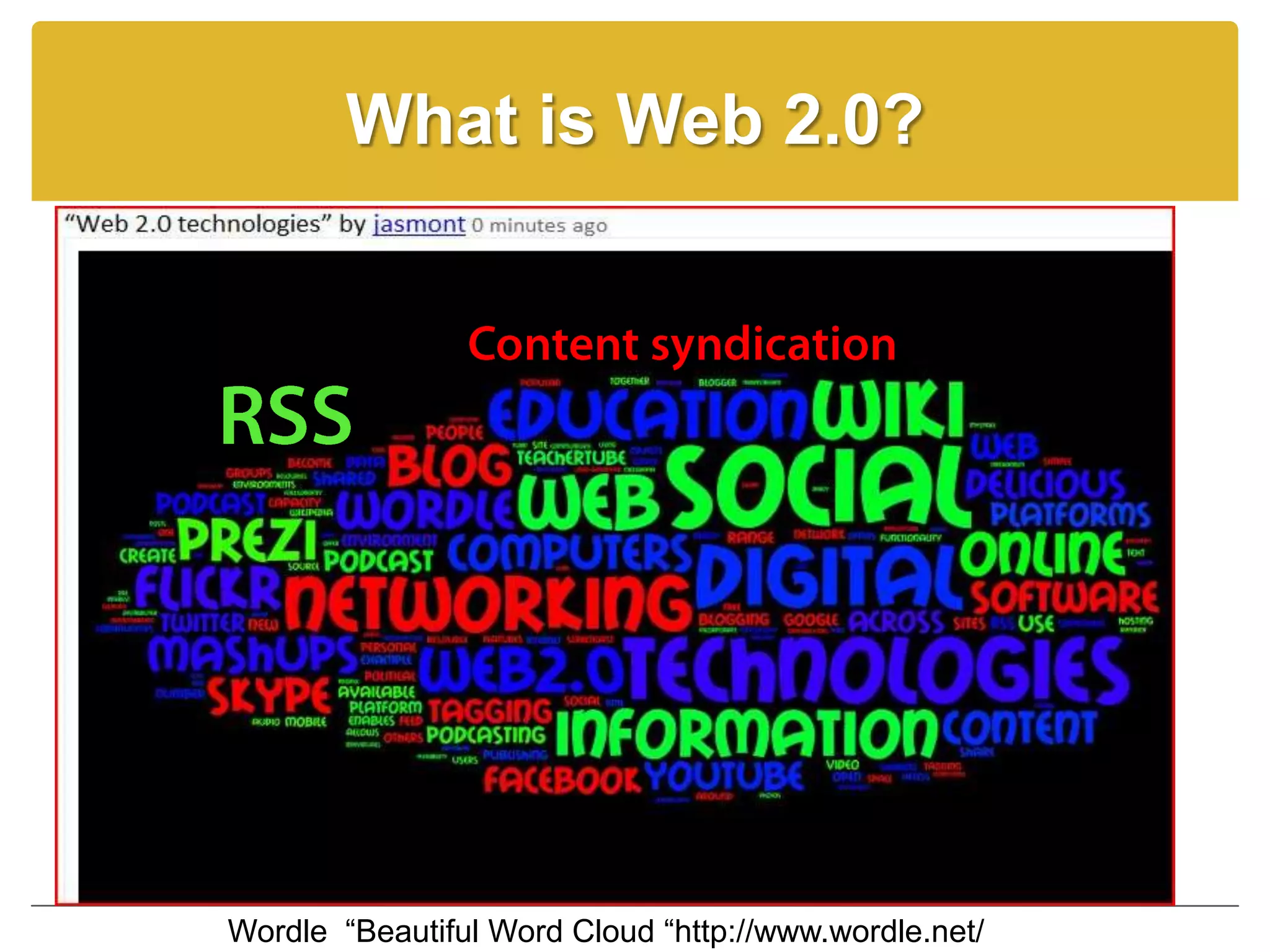 What is Web 2.0?




Wordle “Beautiful Word Cloud “http://www.wordle.net/
 