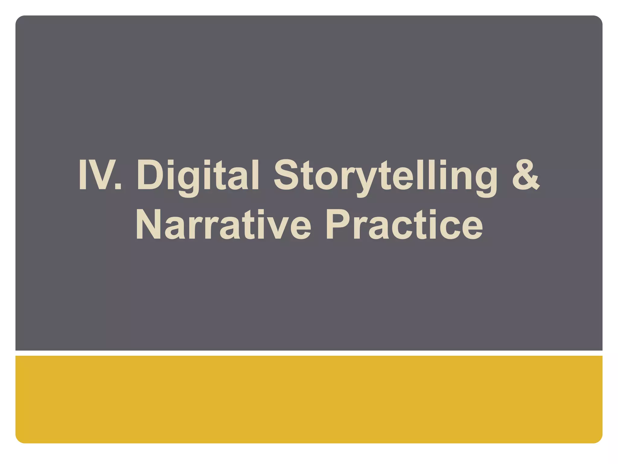 IV. Digital Storytelling &
    Narrative Practice
 