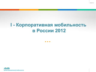 I - Корпоративная мобильность
                    в России 2012




Центр корпоративной мобильности
 
