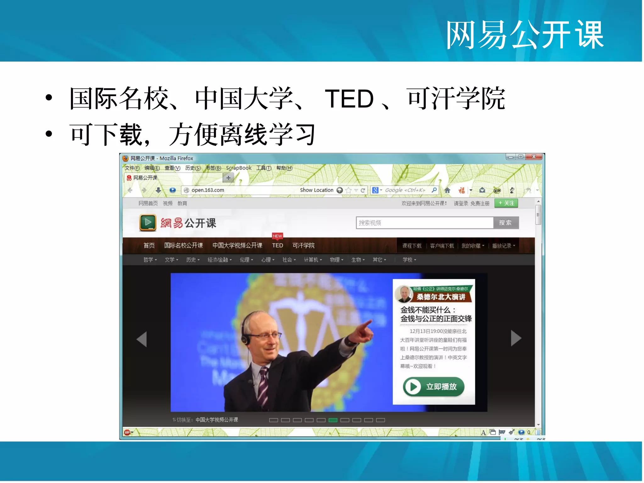 网易公开课
• 国际名校、中国大学、 TED 、可汗学院
• 可下载，方便离线学习
 