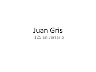 Juan Gris
125 aniversario

 