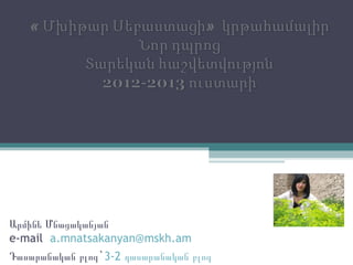 Արմինե Մնացականյան
e-mail a.mnatsakanyan@mskh.am
Դասարանական `բլոգ 3-2 դասարանական բլոգ
 