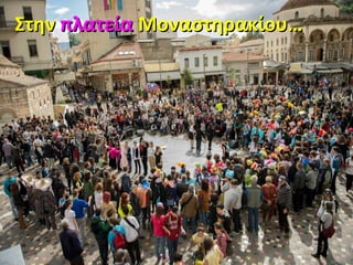 ΣτηνΣτην πλατείαπλατεία Μοναστηρακίου…Μοναστηρακίου…
 