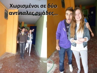 Χωρισμένοι σε δύοΧωρισμένοι σε δύο
αντίπαλες ομάδες…αντίπαλες ομάδες…
 