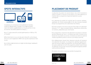 réglementation



      Spots interactifs                                                      Placement de produit
                                                                             Le placement de produit est autorisé depuis mars 2010. Il consiste à
                                                                             inclure un produit, un service ou une marque, ou à y faire référence, en
                                                                             l’insérant dans un programme moyennant paiement ou autre
                                                                             contrepartie.

                                                                               Le placement de produit est autorisé dans les œuvres cinémato-
                                                                             graphiques, les fictions audiovisuelles et les clips musicaux (excepté
                                                                             lorsque ces programmes sont à destination des enfants).
      Visualisation en surimpression de la publicité d’un bandeau
      invitant le téléspectateur à accéder, via sa télécommande,              Certains produits et services ne peuvent faire l’objet d’un placement
      à des informations supplémentaires sur le spot qu’il est en train      (boissons +1.2°, tabac et produits dérivés, médicaments, armes à feu
      de visionner (site dédié, plateforme marque…).                         et munitions, préparations pour nourrissons).

       Les 1ers spots interactifs ont été expérimentés en 1998 sur TPS         Les programmes comportant des placements de produits ne doivent
      et CanalSat.                                                           pas être influencés par ceux-ci, ne doivent pas inciter à l’achat ou à la
                                                                             location de ces produits ou services, ne doivent pas mettre en avant de
        Plus récemment on a pu voir des spots interactifs sur les réseaux    manière injustifiée le produit, le service ou la marque concernés.
      IPTV ou au sein d’application HBBTV ainsi que des expériences multi-
      écrans.                                                                  Les téléspectateurs doivent être clairement informés de l’existence
                                                                             d’un placement de produit. Un pictogramme spécifique apparait pen-
       Les mêmes réglementations et règles de déontologie s’appliquent       dant une minute au début du programme, une minute après chaque in-
      pour ces spots.                                                        terruption publicitaire et à la fin du programme pendant toute la durée
                                                                             du générique. Pour les clips musicaux le pictogramme apparait pendant
                                                                             toute la durée de diffusion.

                                                                               Le placeur de produit ne peut pas parraîner le programme.


                                                                                ce programme comporte
                                                                                du placement de produit

                                                                                             P
224         LES + DE LA TÉLÉ 2013
                                                                             Source : CSA.
                                                                                                                           LES + DE LA TÉLÉ 2013         225
 