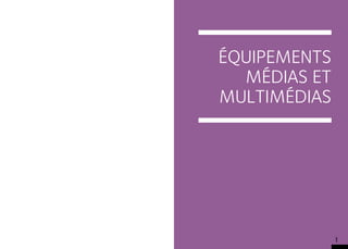 éQUIPEMENTS
  MéDIAS ET
MULTIMéDIAS




              1
 