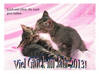 Euch und allen, die euch
gern haben.
 