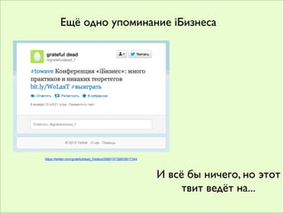 Ещё одно упоминание iБизнеса




https://twitter.com/gratefuldead_f/status/288515738933817344




                                                               И всё бы ничего, но этот
                                                                    твит ведёт на...
 