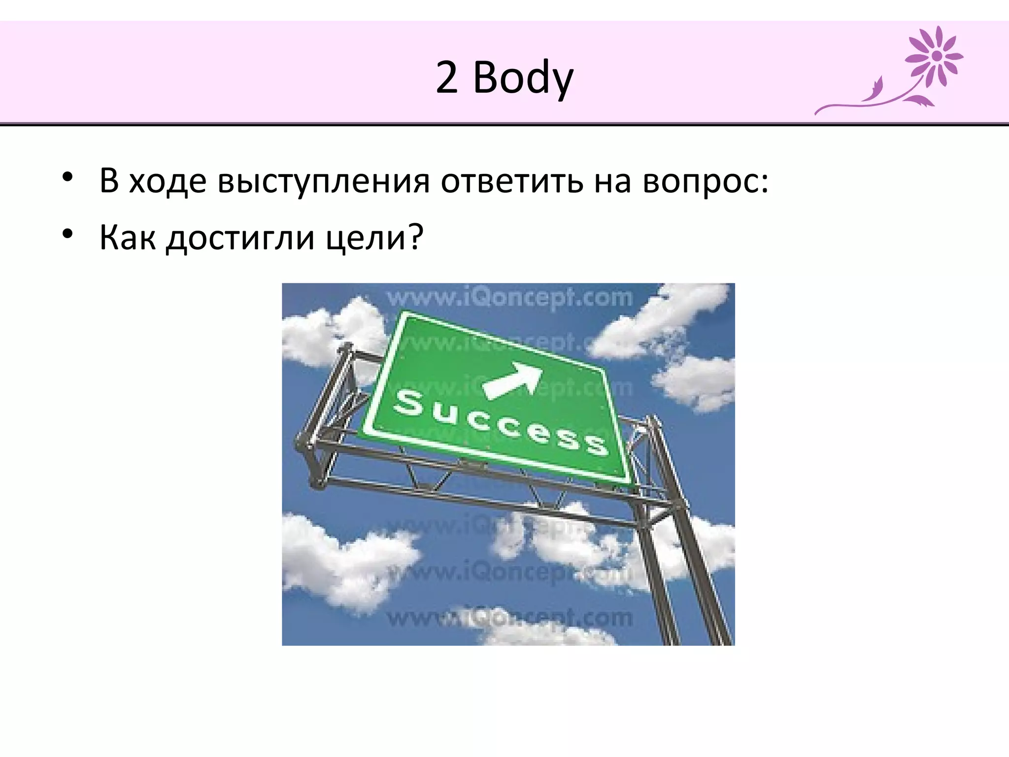 2 Body
• В ходе выступления ответить на вопрос:
• Как достигли цели?
 
