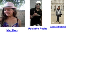 Mari Alves
Paulinho Rocha
Alessandra Lima
 