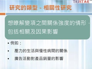 想瞭解變項之間關係強度的情形，
包括相關及因果影響
• 例如：
• 壓力的生活與慢性病間的關係
• 廣告活動對產品銷量的影響
 
