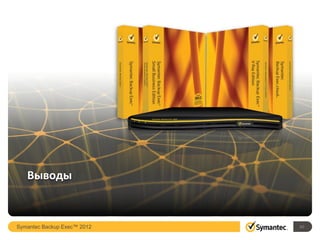 Symantec Backup Exec™ 2012
Выводы
60
 