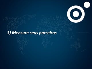 3) Mensure seus parceiros
 