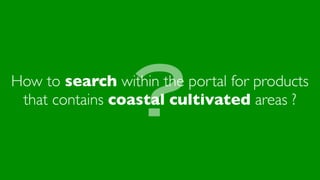 ?

How to search within the portal for products
that contains coastal cultivated areas ?

 