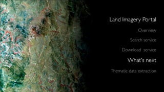 Land Imagery Portal
Overview
Search service
Download service

What's next
Thematic data extraction

 