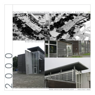Portfolio I Skolekonkurrence I KvartersCenter i Kolding I 12




      Tegnet af White Arkitekter, Malmø v. Anders og Frederik - model v. Anne Kristine
                           KvartersCenter
2 0 0 0




      Tegnet af White Arkitekter ved 2 x Rasmus, Mads og Anne Kristine
                                                                         ANN E KRI ST I NE WE SSE L HOFF   I   ARKI TEKT MA A
 