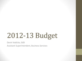 2012-13 Budget
Devin Vodicka, EdD
Assistant Superintendent, Business Services
 