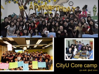29-30th April, 2013.
CityU Core camp
 