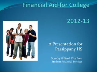A Presentation for
   Parsippany HS

 Dorothy Gilliard, Vice Pres.
  Student Financial Services
 