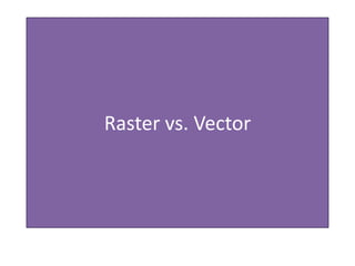 Raster vs. Vector
 