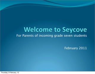 For Parents of incoming grade seven students


                                                 February 2011




Thursday, 9 February, 12
 