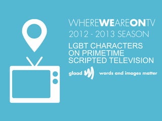 LGBT CHARACTERS
ON PRIMETIME
SCRIPTED TELEVISION
 