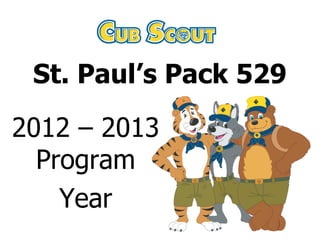 St. Paul’s Pack 529

2012 – 2013
  Program
    Year
 