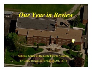 Our Year in Review
National Shrine of the Little Flower Academy
8th Grade Religious Formation 2012-2013
 