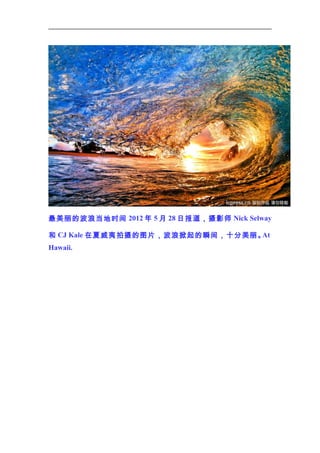 最美丽的波浪当地时间 2012 年 5 月 28 日报道，摄影师 Nick Selway
At
和 CJ Kale 在夏威夷拍摄的图片，波浪掀起的瞬间，十分美丽。
Hawaii.

 