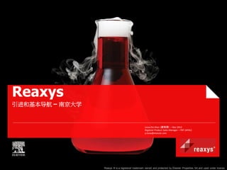 Reaxys
引进和基本导航 – 南京大学
Leow.Pei.Shan (廖珮珊） – Nov 2012
Regional Product Sales Manager – PBT (APAC)
p.leow@elsevier.com
Reaxys ® is a registered trademark owned and protected by Elsevier Properties SA and used under license.
 