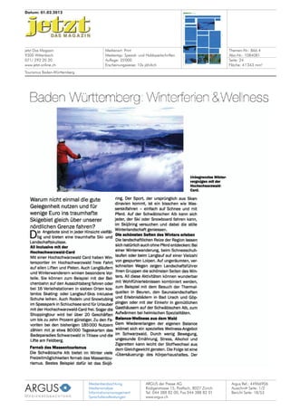 Medienbeobachtung
Medienanalyse
Informationsmanagement
Sprachdienstleistungen
ARGUS der Presse AG
Rüdigerstrasse 15, Postfach, 8027 Zürich
Tel. 044 388 82 00, Fax 044 388 82 01
www.argus.ch
jetzt Das Magazin
9300 Wittenbach
071/ 292 20 20
www.jetzt-online.ch
Datum: 01.02.2012
Medienart: Print
Medientyp: Spezial- und Hobbyzeitschriften
Auflage: 35'000
Erscheinungsweise: 10x jährlich
Themen-Nr.: 866.4
Abo-Nr.: 1084081
Seite: 24
Fläche: 41'343 mm²
Argus Ref.: 44966906
Ausschnitt Seite: 1/2
Tourismus Baden-Württemberg
Bericht Seite: 18/53
 