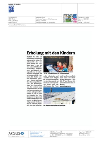 Medienbeobachtung
Medienanalyse
Informationsmanagement
Sprachdienstleistungen
ARGUS der Presse AG
Rüdigerstrasse 15, Postfach, 8027 Zürich
Tel. 044 388 82 00, Fax 044 388 82 01
www.argus.ch
20 Minuten AG
8004 Zürich
044/ 248 68 20
www.20min.ch
Datum: 07.03.2012
Medienart: Print
Medientyp: Tages- und Wochenpresse
Auflage: 189'947
Erscheinungsweise: 5x wöchentlich
Themen-Nr.: 866.4
Abo-Nr.: 1084081
Seite: 31
Fläche: 11'051 mm²
Argus Ref.: 45345494
Ausschnitt Seite: 1/1
Tourismus Baden-Württemberg
Bericht Seite: 46/53
 