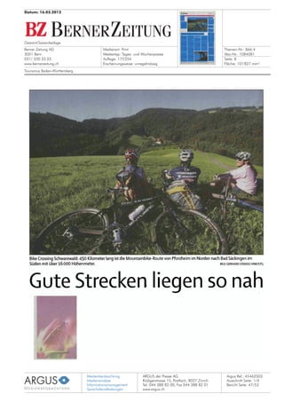 Medienbeobachtung
Medienanalyse
Informationsmanagement
Sprachdienstleistungen
ARGUS der Presse AG
Rüdigerstrasse 15, Postfach, 8027 Zürich
Tel. 044 388 82 00, Fax 044 388 82 01
www.argus.ch
Gesamt/Saisonbeilage
Berner Zeitung AG
3001 Bern
031/ 330 33 33
www.bernerzeitung.ch
Datum: 16.03.2012
Medienart: Print
Medientyp: Tages- und Wochenpresse
Auflage: 175'254
Erscheinungsweise: unregelmässig
Themen-Nr.: 866.4
Abo-Nr.: 1084081
Seite: 8
Fläche: 101'827 mm²
Argus Ref.: 45462503
Ausschnitt Seite: 1/4
Tourismus Baden-Württemberg
Bericht Seite: 47/53
 
