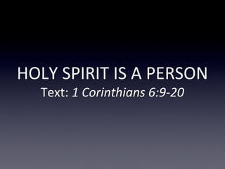 HOLY SPIRIT IS A PERSON
Text: 1 Corinthians 6:9-20
 