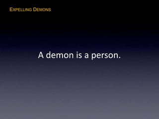 EXPELLING DEMONS
A demon is a person.
 