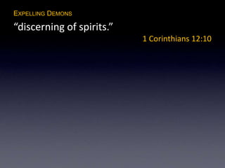 EXPELLING DEMONS
“discerning of spirits.”
1 Corinthians 12:10
 