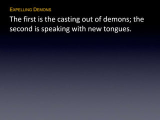 EXPELLING DEMONS
The first is the casting out of demons; the
second is speaking with new tongues.
 