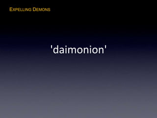 EXPELLING DEMONS
'daimonion'
 