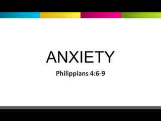 ANXIETY
Philippians 4:6-9
 