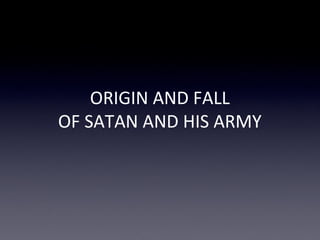 ORIGIN AND FALL
OF SATAN AND HIS ARMY
 