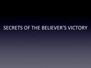 SECRETS OF THE BELIEVER’S VICTORY
 