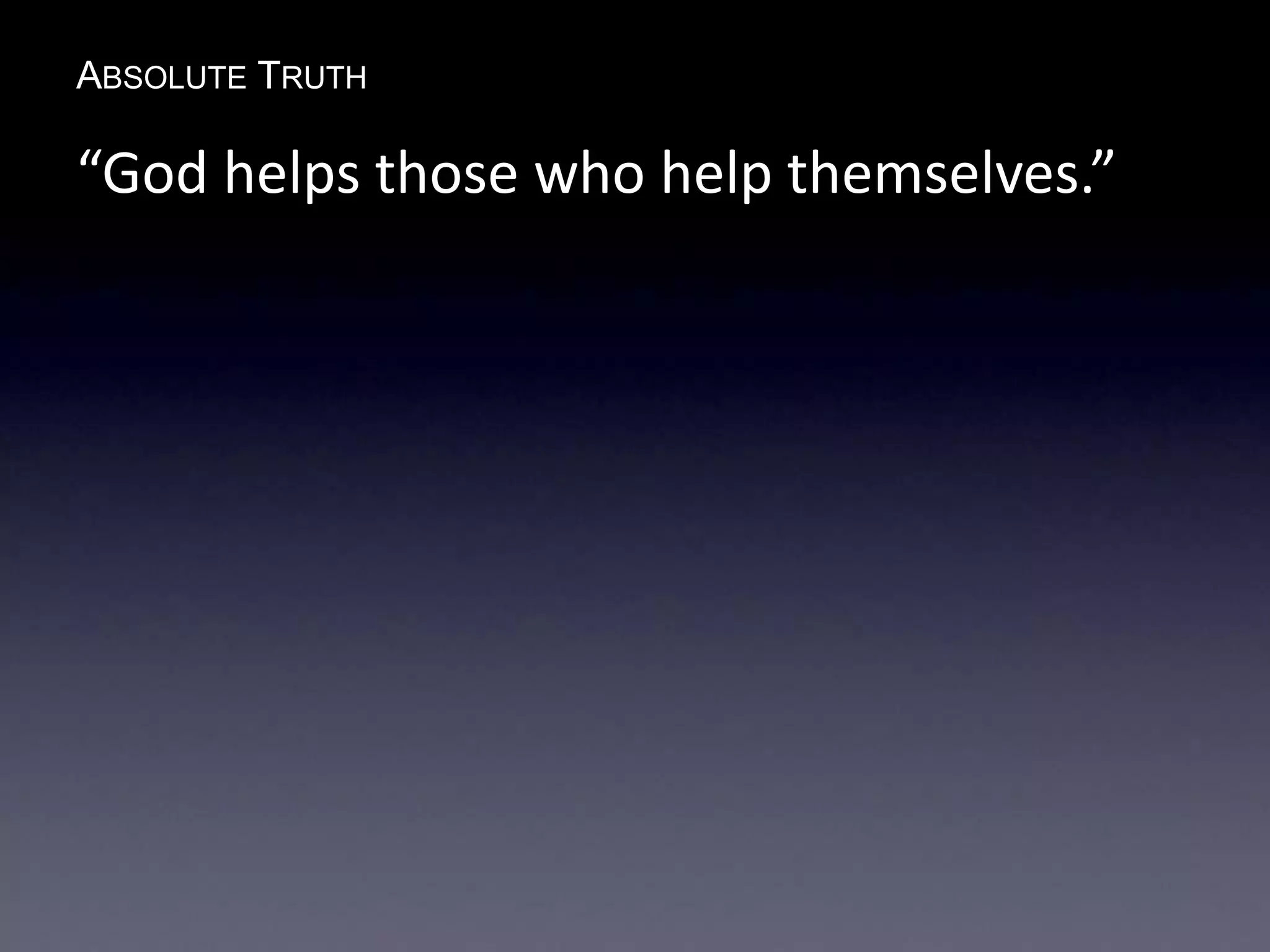 ABSOLUTE TRUTH
“God helps those who help themselves.”
 